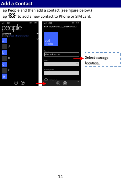 14 Add a Contact Tap People and then add a contact (see figure below.) Tap “ ” to add a new contact to Phone or SIM card.                Select storage location. 