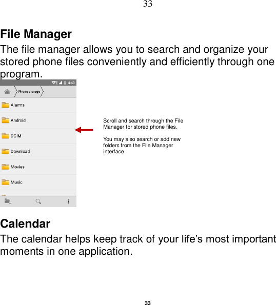   33 33 File Manager The file manager allows you to search and organize your stored phone files conveniently and efficiently through one program.  Calendar The calendar helps keep track of your life‟s most important moments in one application.    Scroll and search through the File Manager for stored phone files.  You may also search or add new folders from the File Manager interface 