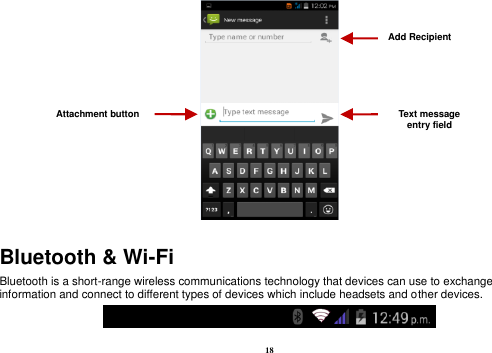 18  Bluetooth &amp; Wi-Fi Bluetooth is a short-range wireless communications technology that devices can use to exchange information and connect to different types of devices which include headsets and other devices.  Attachment button Text message entry field Add Recipient 