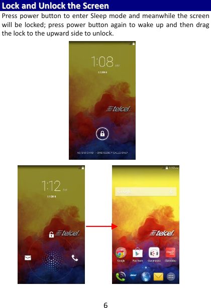 6 LLoocckk  aanndd  UUnnlloocckk  tthhee  SSccrreeeenn  Press power  button  to enter Sleep mode and meanwhile the screen will  be  locked;  press  power  button again  to  wake up  and  then  drag the lock to the upward side to unlock.    