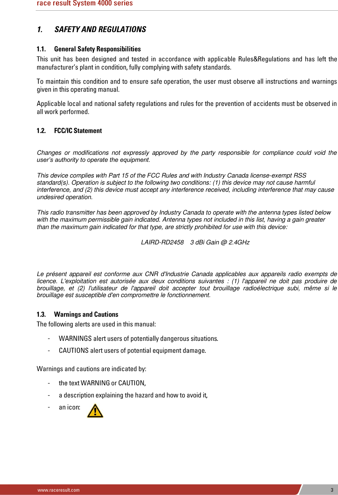     Changes  or  modifications  not  expressly  approved  by  the  party  responsible  for  compliance  could  void  the user’s authority to operate the equipment.  This device complies with Part 15 of the FCC Rules and with Industry Canada license-exempt RSS standard(s). Operation is subject to the following two conditions: (1) this device may not cause harmful interference, and (2) this device must accept any interference received, including interference that may cause undesired operation. This radio transmitter has been approved by Industry Canada to operate with the antenna types listed below with the maximum permissible gain indicated. Antenna types not included in this list, having a gain greater than the maximum gain indicated for that type, are strictly prohibited for use with this device: LAIRD-RD2458   3 dBi Gain @ 2.4GHz  Le présent appareil est conforme aux CNR d&apos;Industrie Canada applicables aux appareils radio exempts de licence.  L&apos;exploitation  est  autorisée  aux  deux  conditions  suivantes  :  (1)  l&apos;appareil  ne  doit  pas  produire  de brouillage,  et  (2)  l&apos;utilisateur  de  l&apos;appareil  doit  accepter  tout  brouillage  radioélectrique  subi,  même  si  le brouillage est susceptible d&apos;en compromettre le fonctionnement. - - - - - 