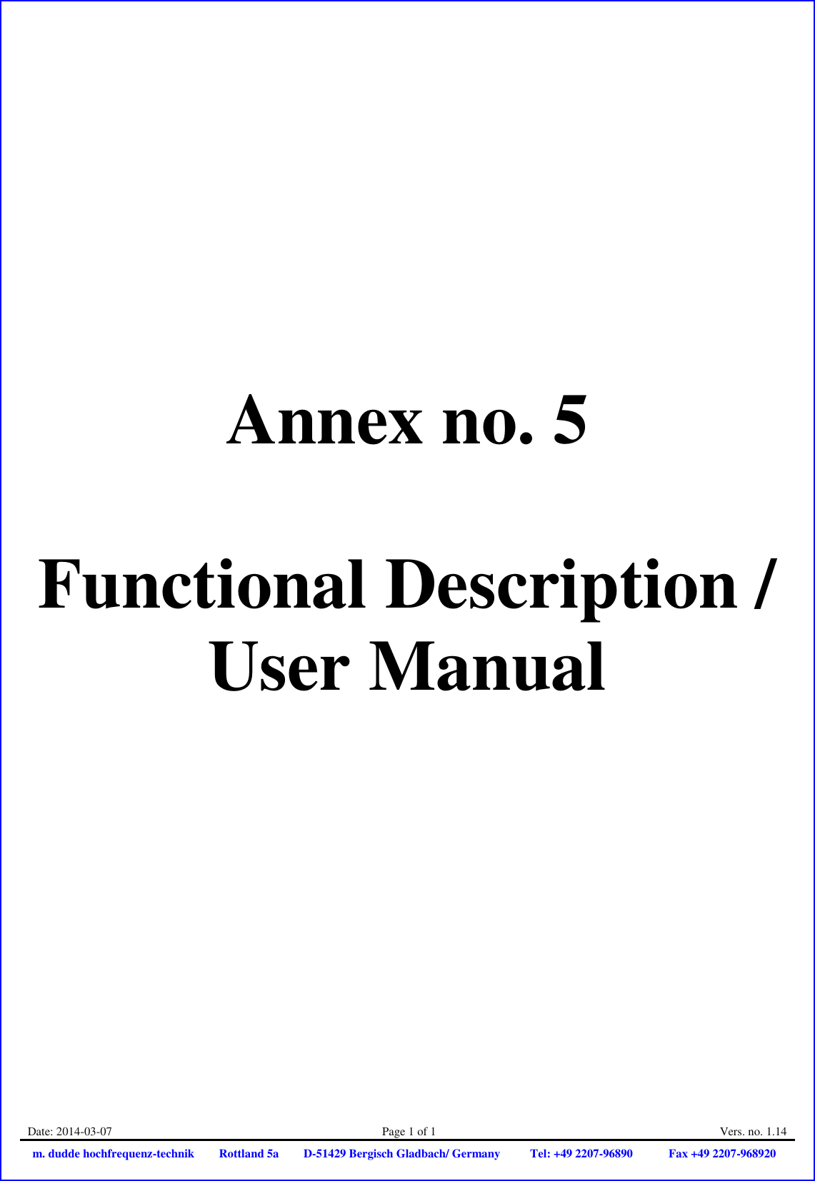 Date: 2014-03-07 Page 1 of 1 Vers. no. 1.14 m. dudde hochfrequenz-technik Rottland 5a D-51429 Bergisch Gladbach/ Germany Tel: +49 2207-96890 Fax +49 2207-968920      Annex no. 5  Functional Description / User Manual 