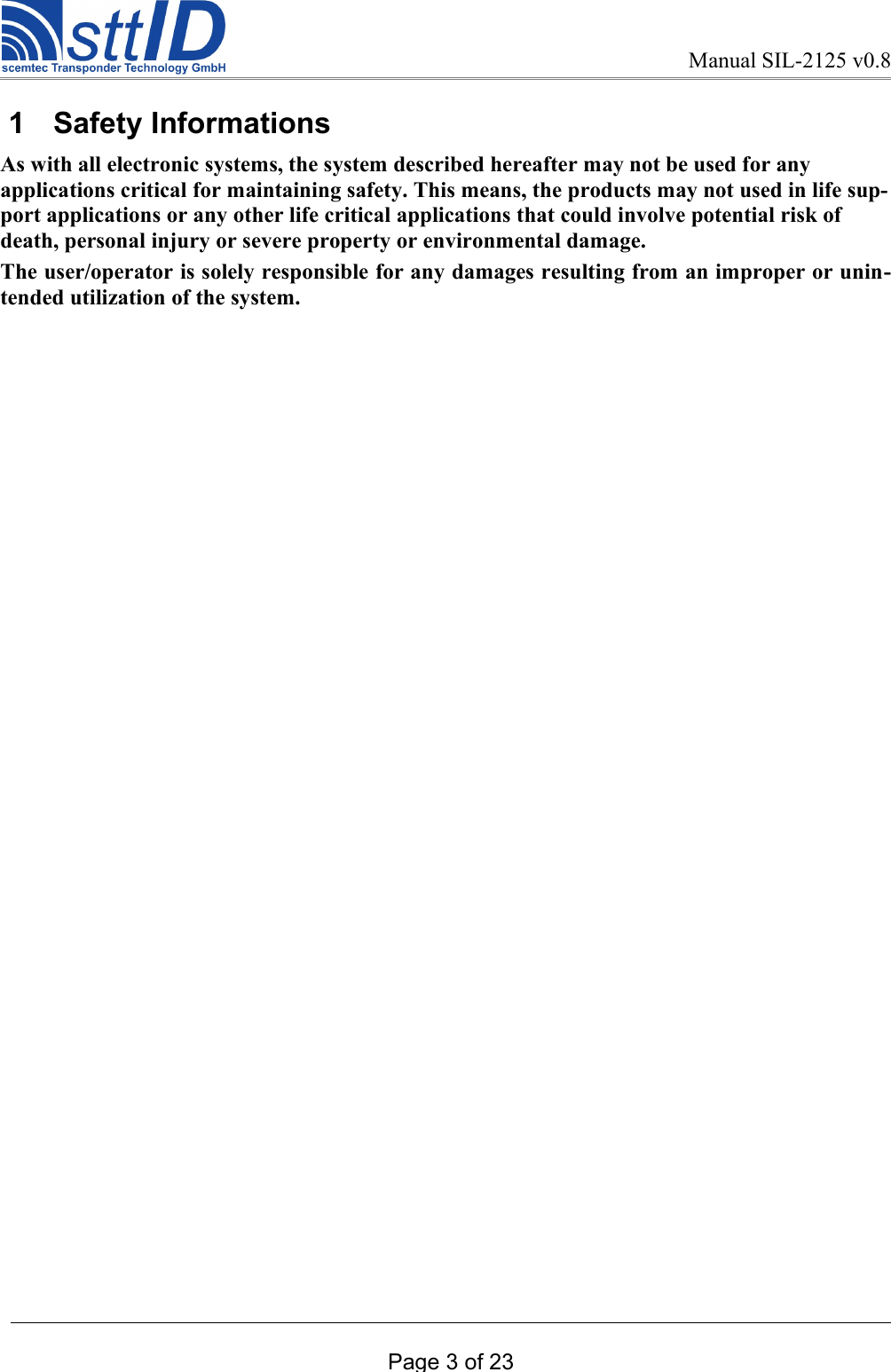 Manual SIL-2125 v0.8 1  Safety InformationsAs with all electronic systems, the system described hereafter may not be used for any applications critical for maintaining safety. This means, the products may not used in life sup-port applications or any other life critical applications that could involve potential risk of death, personal injury or severe property or environmental damage.The user/operator is solely responsible for any damages resulting from an improper or unin-tended utilization of the system.Page 3 of 23