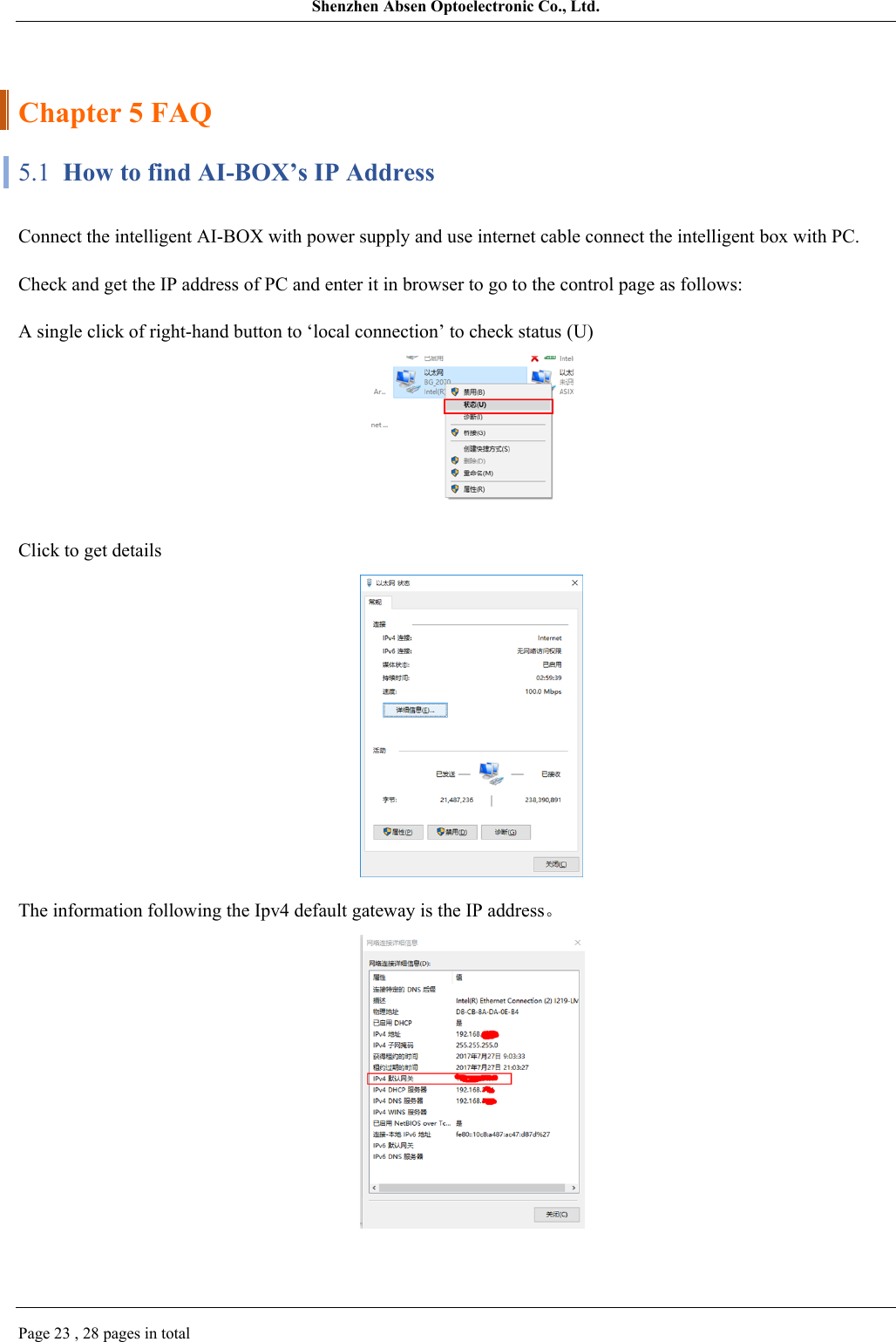 Shenzhen Absen Optoelectronic Co., Ltd.Page 23 , 28 pages in totalChapter 5 FAQ5.1  How to find AI-BOX’s IP AddressConnect the intelligent AI-BOX with power supply and use internet cable connect the intelligent box with PC.Check and get the IP address of PC and enter it in browser to go to the control page as follows:A single click of right-hand button to ‘local connection’ to check status (U)Click to get detailsThe information following the Ipv4 default gateway is the IP address。