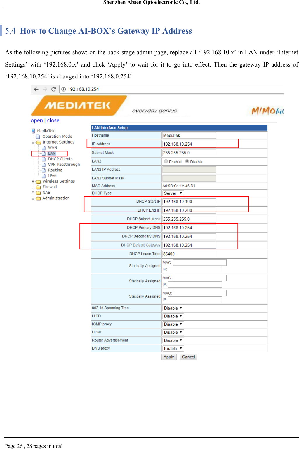 Shenzhen Absen Optoelectronic Co., Ltd.Page 26 , 28 pages in total5.4  How to Change AI-BOX’s Gateway IP AddressAs the following pictures show: on the back-stage admin page, replace all ‘192.168.10.x’ in LAN under ‘Internet Settings’  with  ‘192.168.0.x’  and  click  ‘Apply’  to  wait  for  it  to  go  into  effect.  Then  the  gateway  IP  address  of ‘192.168.10.254’ is changed into ‘192.168.0.254’.