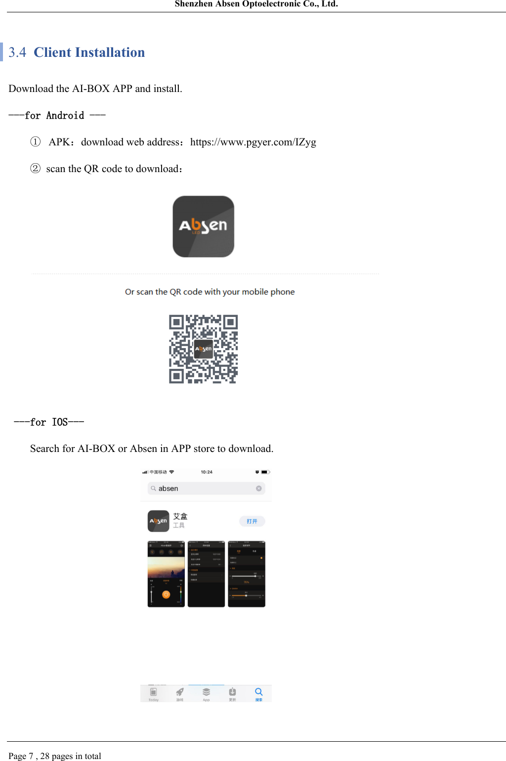 Shenzhen Absen Optoelectronic Co., Ltd.Page 7 , 28 pages in total3.4  Client InstallationDownload the AI-BOX APP and install.---for Android ---①APK：download web address：https://www.pgyer.com/IZyg②  scan the QR code to download： ---for IOS---Search for AI-BOX or Absen in APP store to download.