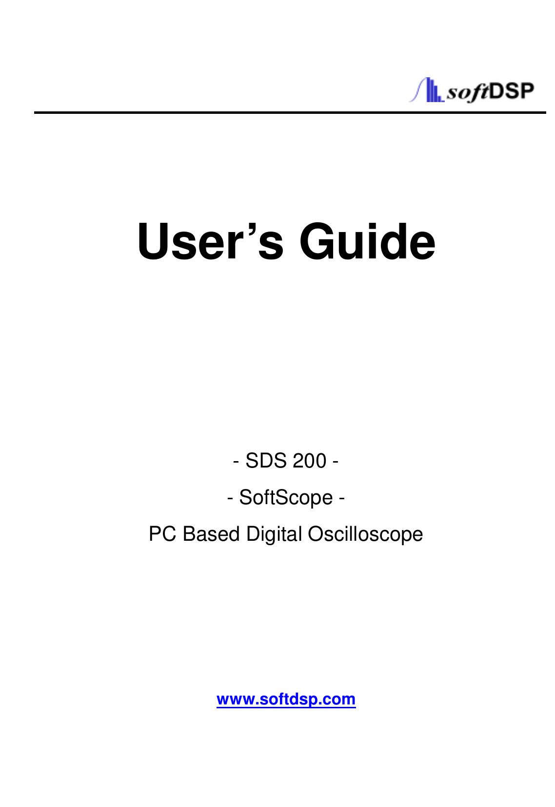       User’s Guide        - SDS 200 - - SoftScope - PC Based Digital Oscilloscope        www.softdsp.com  