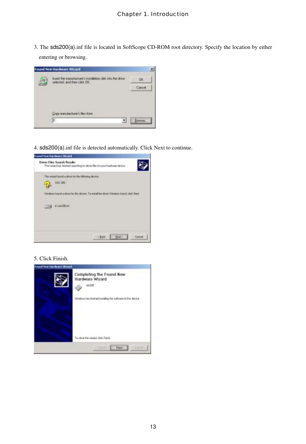 Chapter 1. Introduction  133. The sds200(a).inf file is located in SoftScope CD-ROM root directory. Specify the location by either entering or browsing.   4. sds200(a).inf file is detected automatically. Click Next to continue.   5. Click Finish.     