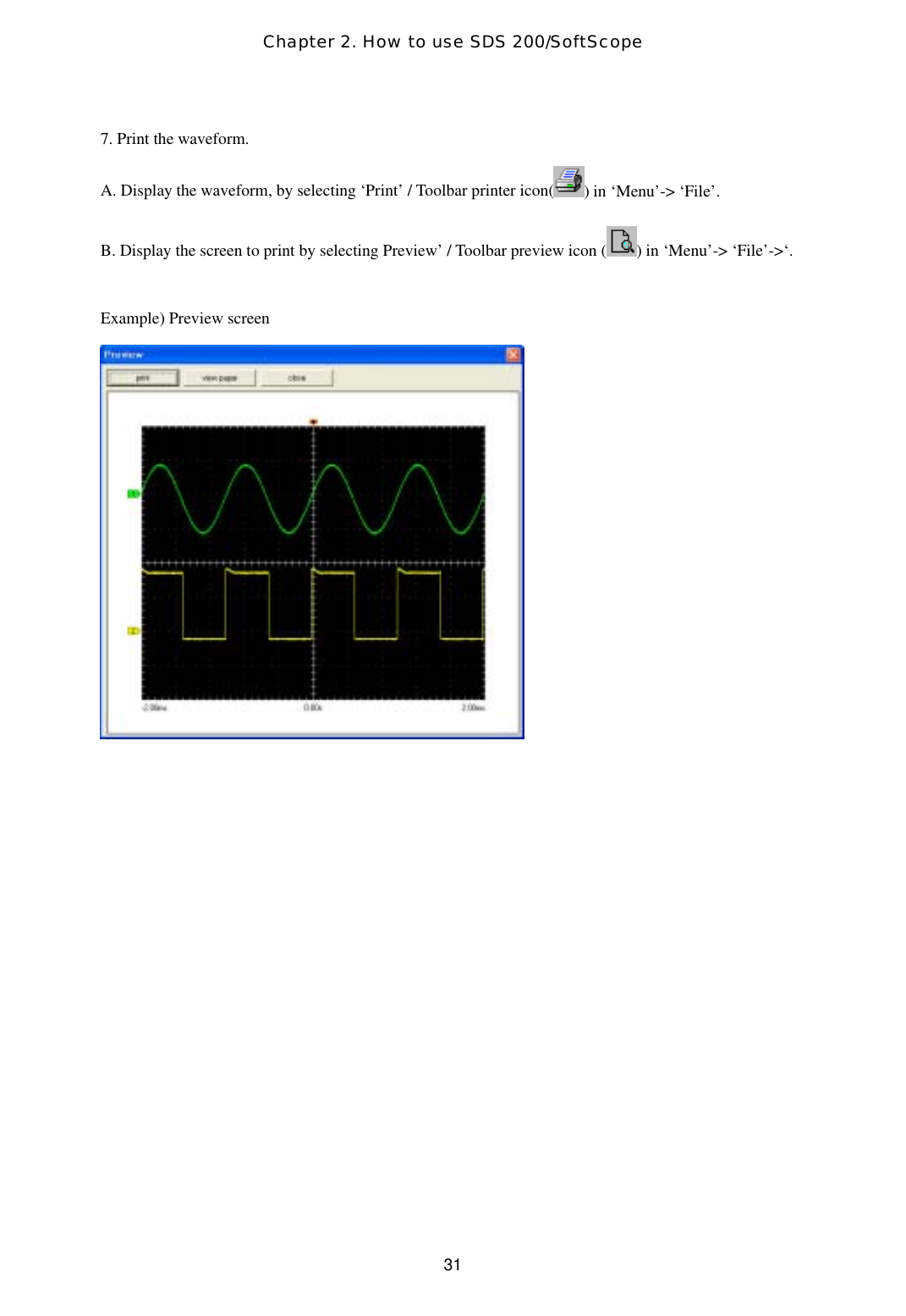 Chapter 2. How to use SDS 200/SoftScope  317. Print the waveform. A. Display the waveform, by selecting ‘Print’ / Toolbar printer icon( ) in ‘Menu’-&gt; ‘File’. B. Display the screen to print by selecting Preview’ / Toolbar preview icon ( ) in ‘Menu’-&gt; ‘File’-&gt;‘.   Example) Preview screen   