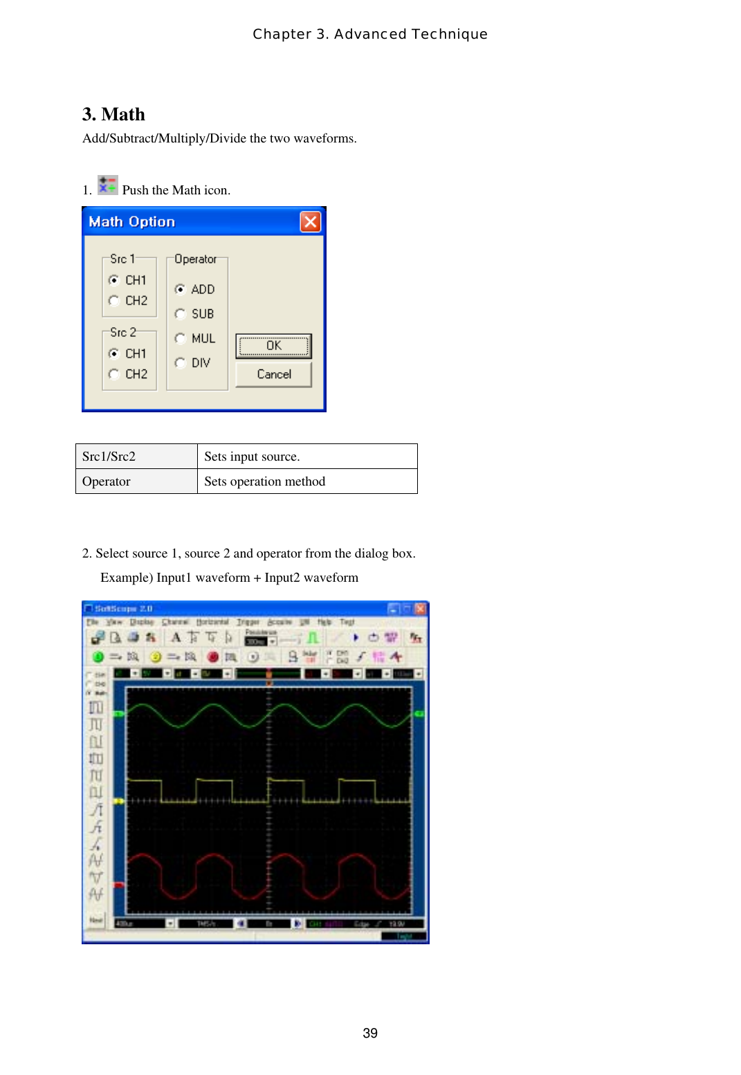 Chapter 3. Advanced Technique  393. Math Add/Subtract/Multiply/Divide the two waveforms.  1.   Push the Math icon.       2. Select source 1, source 2 and operator from the dialog box.  Example) Input1 waveform + Input2 waveform  Src1/Src2  Sets input source. Operator  Sets operation method 