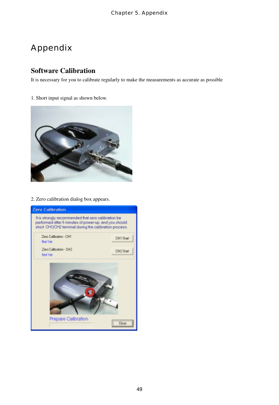 Chapter 5. Appendix  49Appendix  Software Calibration   It is necessary for you to calibrate regularly to make the measurements as accurate as possible  1. Short input signal as shown below.   2. Zero calibration dialog box appears.   