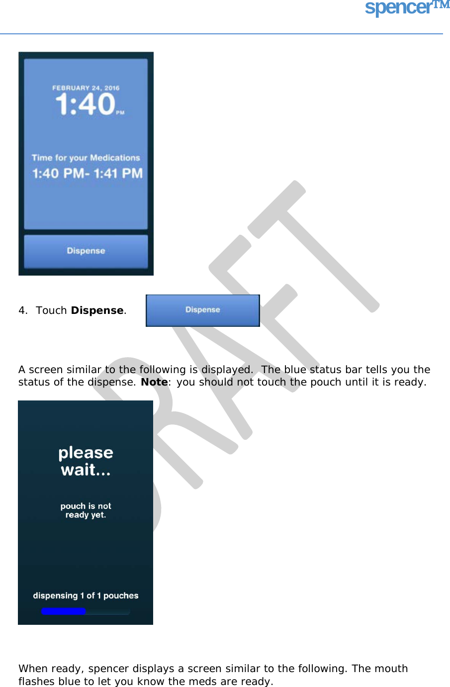 spencer 4.  Touch Dispense. A screen similar to the following is displayed.  The blue status bar tells you the status of the dispense. Note: you should not touch the pouch until it is ready. When ready, spencer displays a screen similar to the following. The mouth flashes blue to let you know the meds are ready.   