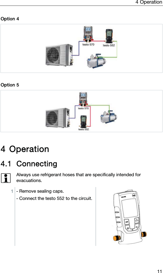 4  Operation  11 Option 4    Option 5    4 Operation 4.1 Connecting  Always use refrigerant hoses that are specifically intended for evacuations.  1 - Remove sealing caps. - Connect the testo 552 to the circuit.   