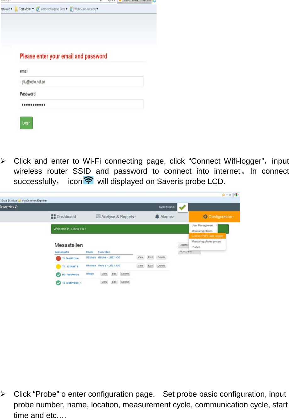    Click and enter to Wi-Fi connecting page, click “Connect  Wifi-logger”，input  wireless router SSID and password to connect into internet。In connect successfully， icon  will displayed on Saveris probe LCD.           Click “Probe” o enter configuration page.    Set probe basic configuration, input probe number, name, location, measurement cycle, communication cycle, start time and etc.…   