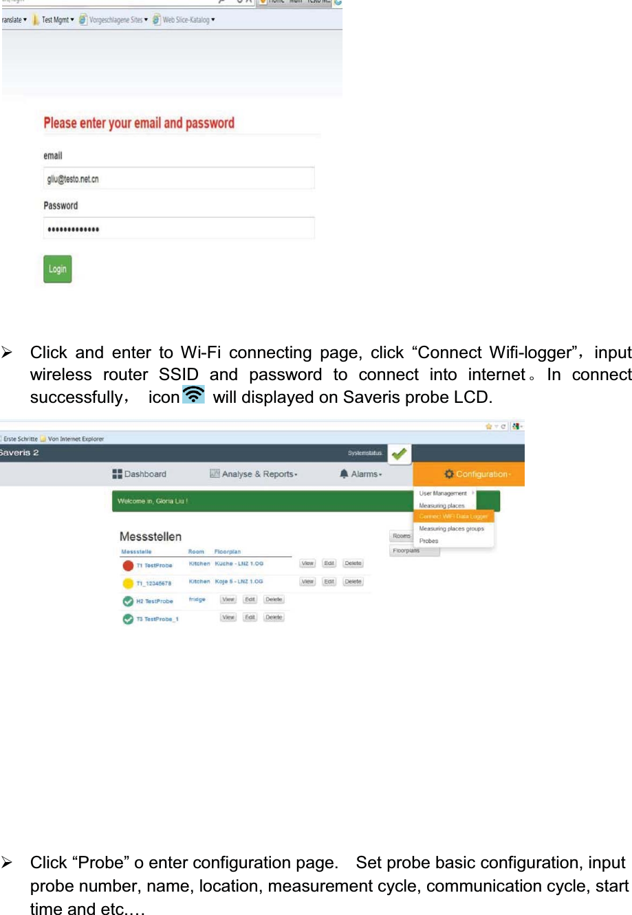 ¾Click and enter to Wi-Fi connecting page, click “Connect Wifi-logger”ˈinput  wireless router SSID and password to connect into internetǄIn connect successfullyˈicon will displayed on Saveris probe LCD.¾Click “Probe” o enter configuration page.    Set probe basic configuration, input probe number, name, location, measurement cycle, communication cycle, start time and etc.… 