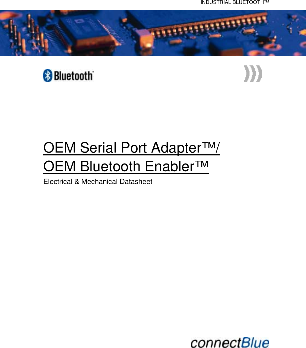   INDUSTRIAL BLUETOOTH™              OEM Serial Port Adapter™/ OEM Bluetooth Enabler™ Electrical &amp; Mechanical Datasheet                        
