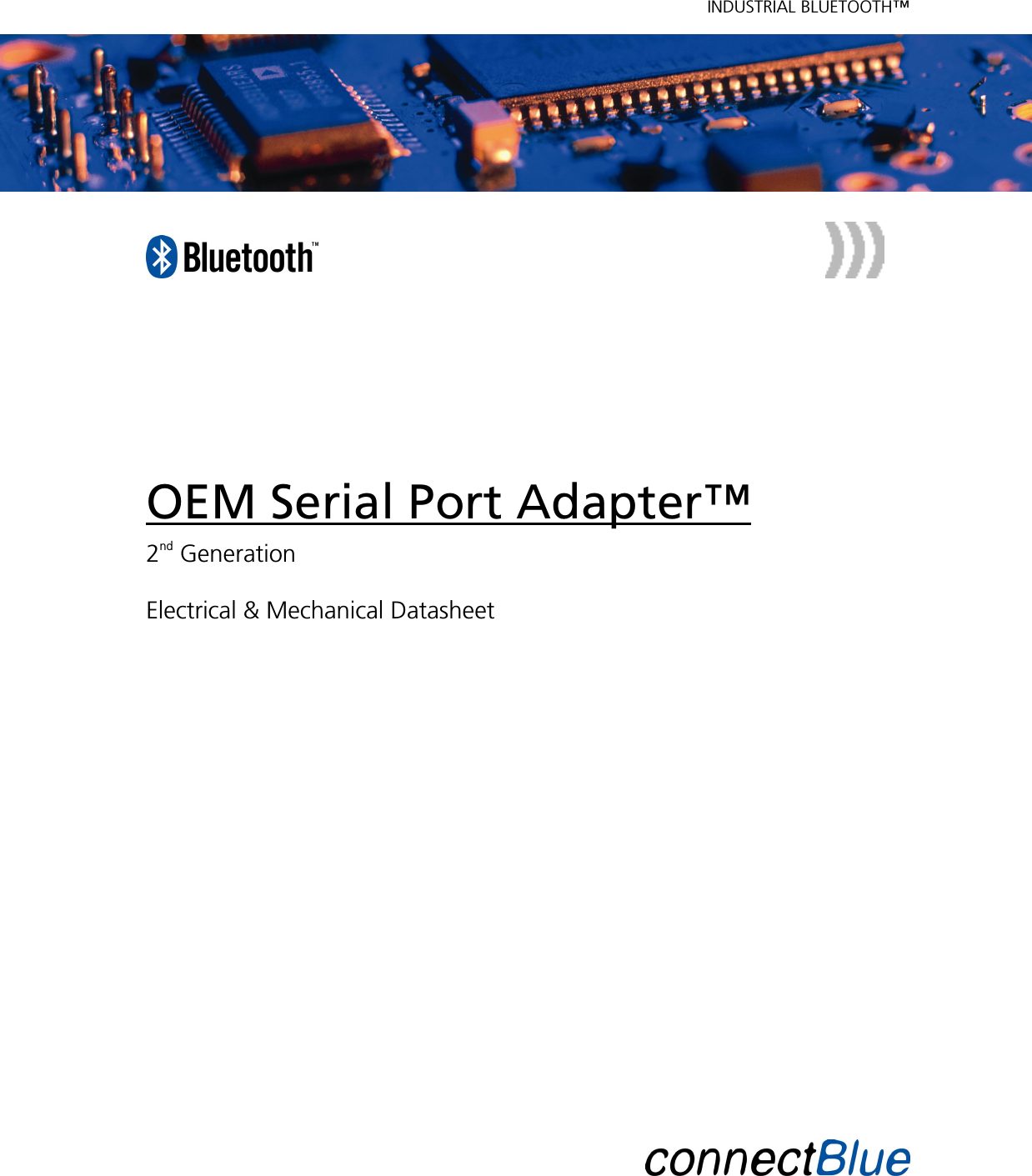   INDUSTRIAL BLUETOOTH™              OEM Serial Port Adapter™ 2nd Generation  Electrical &amp; Mechanical Datasheet                       
