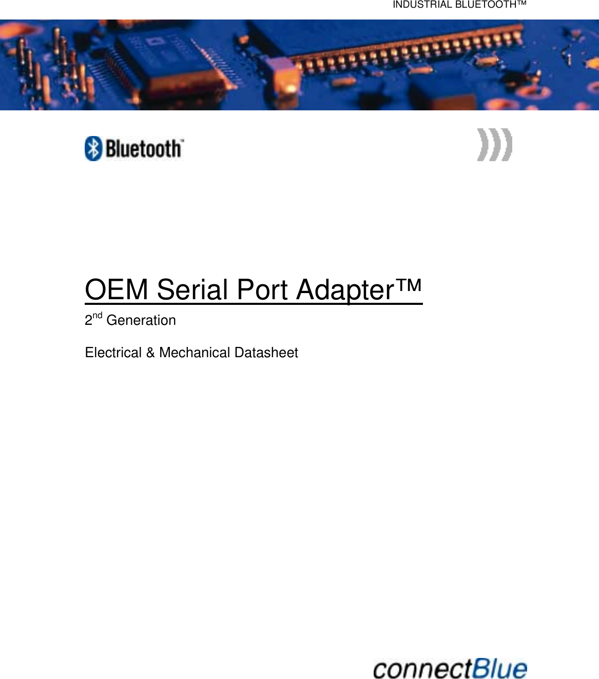   INDUSTRIAL BLUETOOTH™              OEM Serial Port Adapter™ 2nd Generation  Electrical &amp; Mechanical Datasheet                        