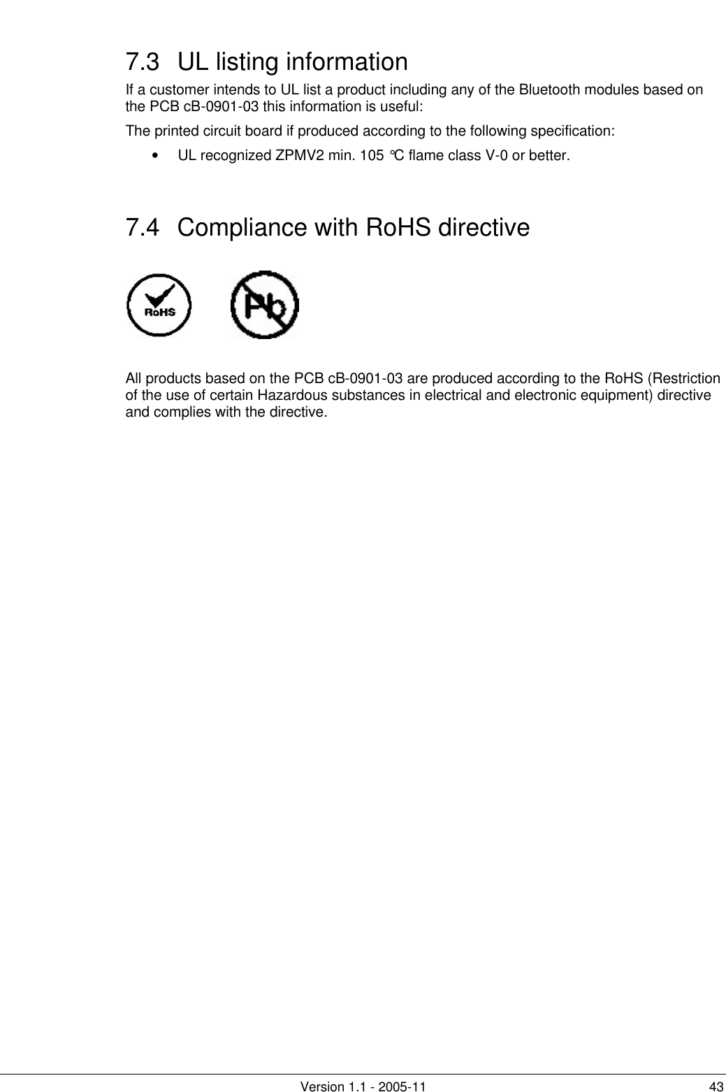         Version 1.1 - 2005-11 43 7.3 UL listing information If a customer intends to UL list a product including any of the Bluetooth modules based on the PCB cB-0901-03 this information is useful: The printed circuit board if produced according to the following specification: • UL recognized ZPMV2 min. 105 °C flame class V-0 or better.  7.4 Compliance with RoHS directive              All products based on the PCB cB-0901-03 are produced according to the RoHS (Restriction of the use of certain Hazardous substances in electrical and electronic equipment) directive and complies with the directive.      