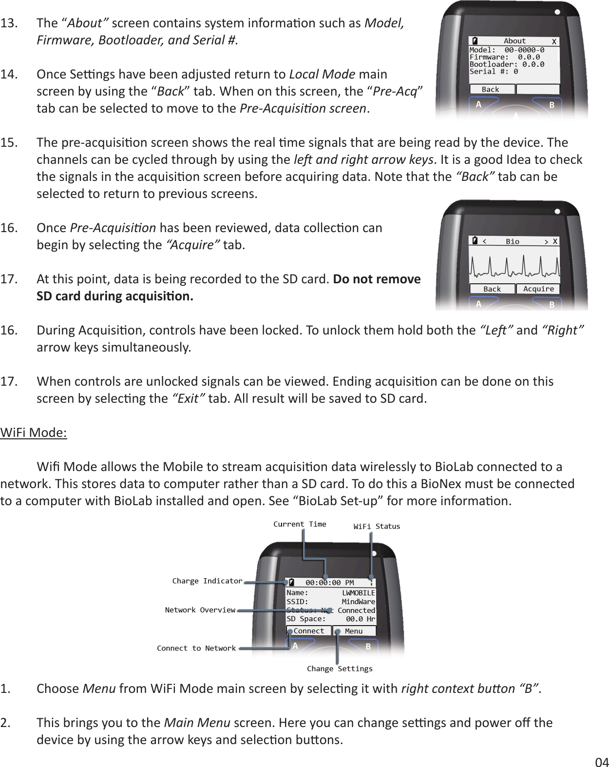 13.  The “About”Model, Firmware,Bootloader,andSerial#. Local Mode main BackPre-Acq Pre-Acquisionscreen.   leandrightarrowkeys. It is a good Idea to check  “Back”   selected to return to previous screens. 16. Once Pre-Acquision “Acquire” Do not remove SDcardduringacquision. “Le” and “Right”      “Exit”WiFi Mode:   1. Choose Menurightcontextbuon“B”. Main Menu  04