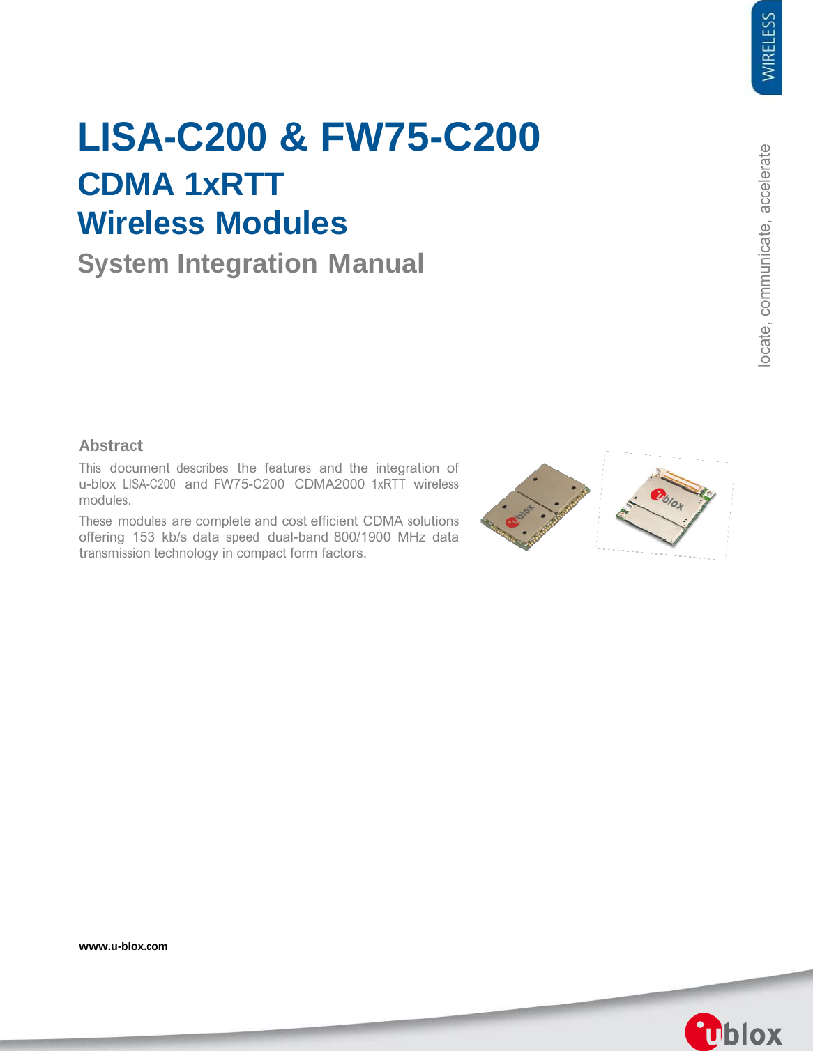 locate, communicate, accelerate  LISA-C200 &amp; FW75-C200 CDMA 1xRTT Wireless Modules System Integration Manual Abstract This  document describes  the features  and  the  integration of u-blox LISA-C200  and FW75-C200  CDMA2000 1xRTT wireless modules. These modules are complete and cost efficient CDMA solutions offering 153 kb/s data speed  dual-band 800/1900 MHz data transmission technology in compact form factors. www.u-blox.com 