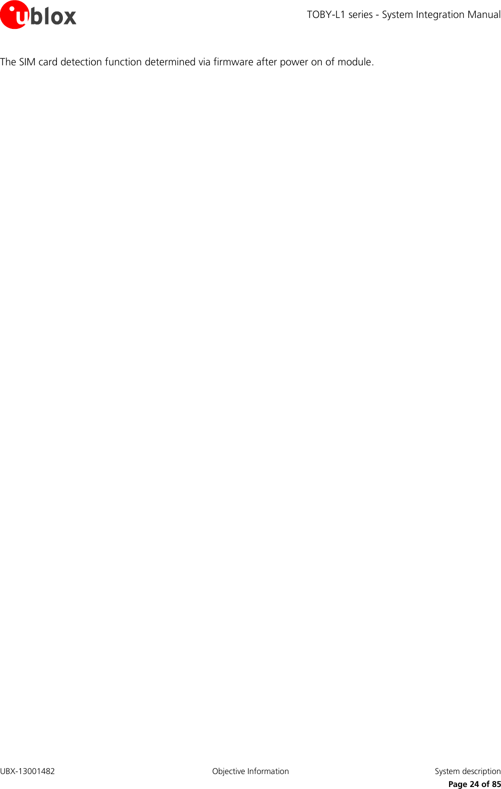 TOBY-L1 series - System Integration Manual UBX-13001482  Objective Information  System description     Page 24 of 85 The SIM card detection function determined via firmware after power on of module.  