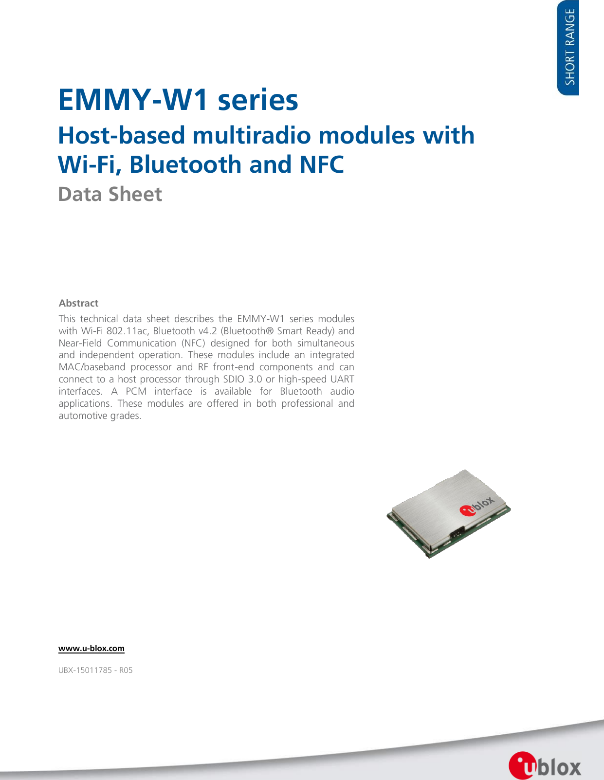   EMMY-W1 series Host-based multiradio modules with Wi-Fi, Bluetooth and NFC Data Sheet                www.u-blox.com UBX-15011785 - R05 Abstract This  technical  data  sheet  describes  the  EMMY-W1  series  modules with Wi-Fi 802.11ac, Bluetooth v4.2 (Bluetooth® Smart Ready) and Near-Field  Communication  (NFC)  designed  for  both  simultaneous and  independent  operation.  These  modules  include  an  integrated MAC/baseband  processor  and  RF  front-end  components  and  can connect to a host processor through SDIO 3.0 or high-speed UART interfaces.  A  PCM  interface  is  available  for  Bluetooth  audio applications.  These  modules  are  offered  in  both  professional  and automotive grades.  