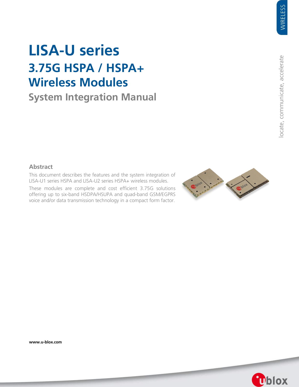     LISA-U series 3.75G HSPA / HSPA+ Wireless Modules System Integration Manual                   Abstract This document describes the features and the system integration of LISA-U1 series HSPA and LISA-U2 series HSPA+ wireless modules. These  modules  are  complete  and  cost  efficient  3.75G  solutions offering up to six-band HSDPA/HSUPA and quad-band GSM/EGPRS voice and/or data transmission technology in a compact form factor.  www.u-blox.com   locate, communicate, accelerate 