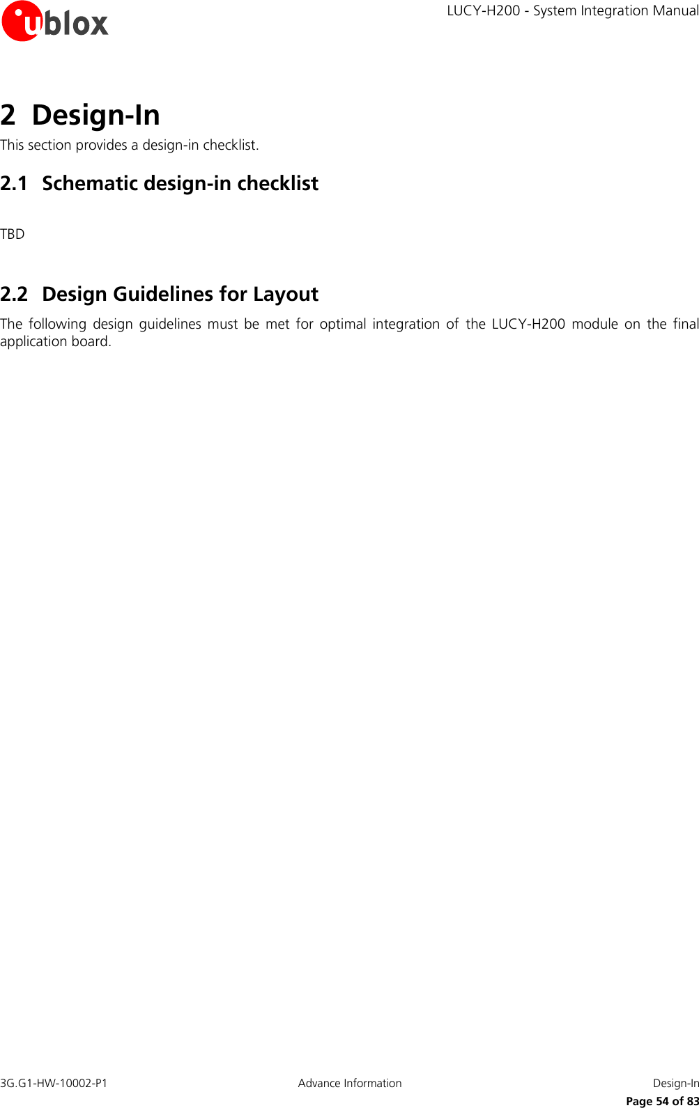     LUCY-H200 - System Integration Manual 3G.G1-HW-10002-P1  Advance Information  Design-In      Page 54 of 83 2 Design-In This section provides a design-in checklist. 2.1 Schematic design-in checklist  TBD  2.2 Design Guidelines for Layout The  following  design  guidelines  must  be  met  for  optimal  integration  of  the  LUCY-H200  module  on  the  final application board.    
