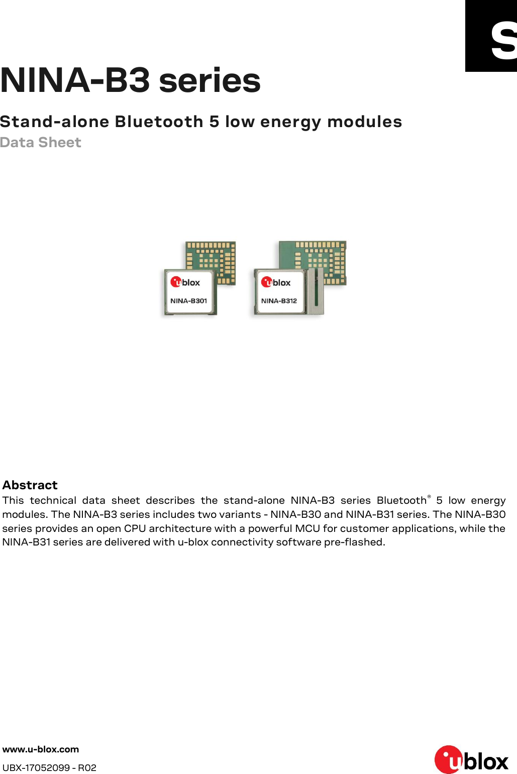  NINA-B3 series Stand-alone Bluetooth 5 low energy modules Data Sheet         Abstract This  technical  data  sheet  describes  the  stand-alone  NINA-B3  series  Bluetooth®  5  low  energy modules. The NINA-B3 series includes two variants - NINA-B30 and NINA-B31 series. The NINA-B30 series provides an open CPU architecture with a powerful MCU for customer applications, while the NINA-B31 series are delivered with u-blox connectivity software pre-flashed.   www.u-blox.com UBX-17052099 - R02 🆂  