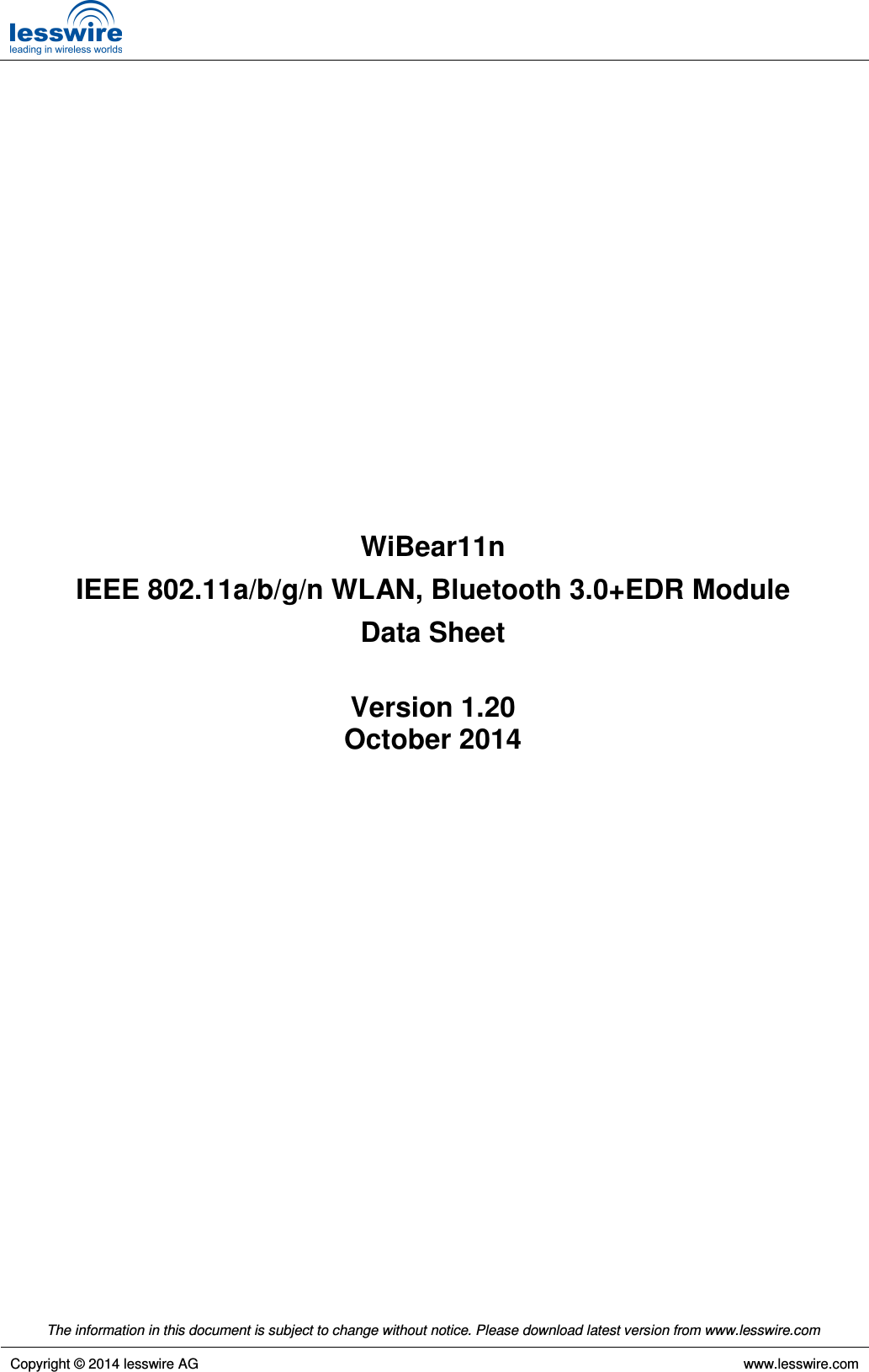   The information in this document is subject to change without notice. Please download latest version from www.lesswire.com   Copyright © 2014 lesswire AG     www.lesswire.com                    WiBear11n IEEE 802.11a/b/g/n WLAN, Bluetooth 3.0+EDR Module Data Sheet  Version 1.20 October 2014         
