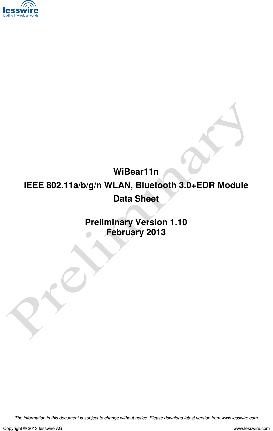   The information in this document is subject to change without notice. Please download latest version from www.lesswire.com   Copyright © 2013 lesswire AG     www.lesswire.com                    WiBear11n IEEE 802.11a/b/g/n WLAN, Bluetooth 3.0+EDR Module Data Sheet  Preliminary Version 1.10  February 2013         