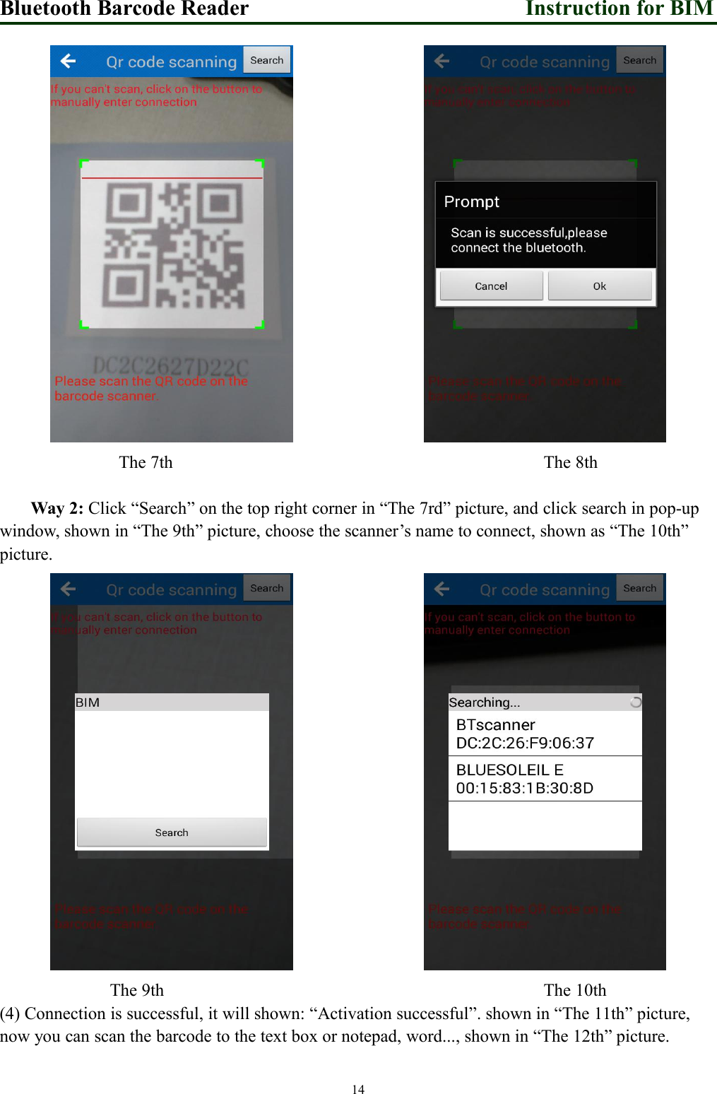 Bluetooth Barcode Reader Instruction for BIM14The 7th The 8thWay 2: Click “Search” on the top right corner in “The 7rd” picture, and click search in pop-upwindow, shown in “The 9th” picture, choose the scanner’s name to connect, shown as “The 10th”picture.The 9th The 10th(4) Connection is successful, it will shown: “Activation successful”. shown in “The 11th” picture,now you can scan the barcode to the text box or notepad, word..., shown in “The 12th” picture.