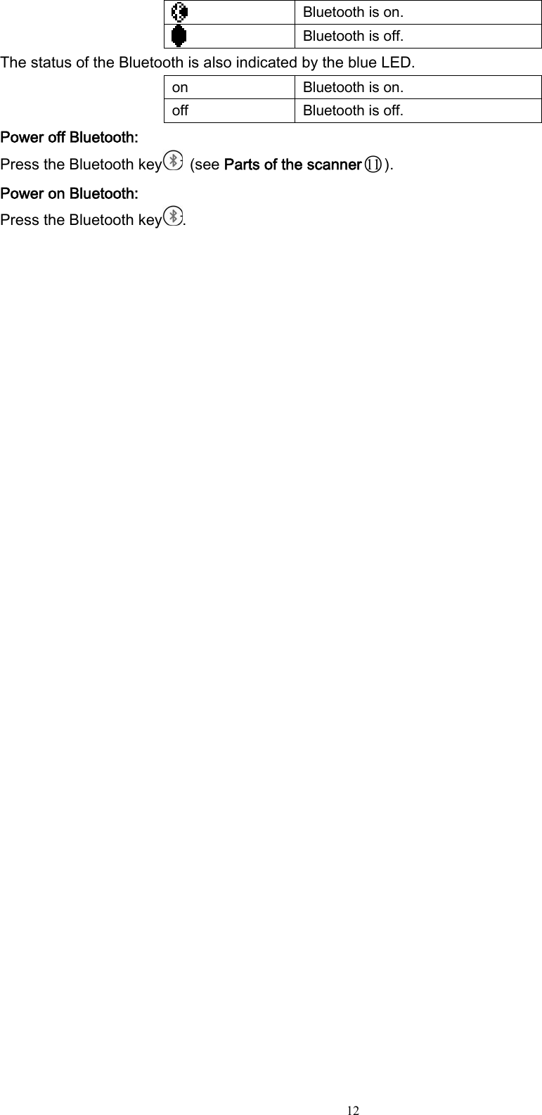 12  Bluetooth is on.  Bluetooth is off. The status of the Bluetooth is also indicated by the blue LED. on Bluetooth is on. off  Bluetooth is off. Power off Bluetooth: Press the Bluetooth key   (see Parts of the scanner○11 ). Power on Bluetooth: Press the Bluetooth key .  