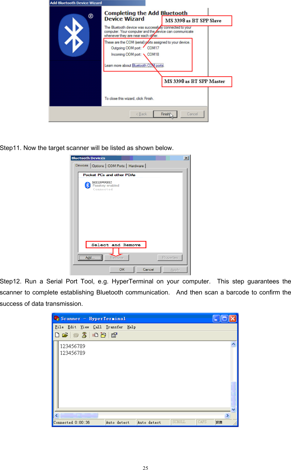  25  Step11. Now the target scanner will be listed as shown below.  Step12.  Run  a  Serial  Port  Tool,  e.g.  HyperTerminal  on  your  computer.    This  step  guarantees  the scanner to complete establishing  Bluetooth communication.    And then scan a barcode to confirm the success of data transmission.                                                                                                                                                                                         