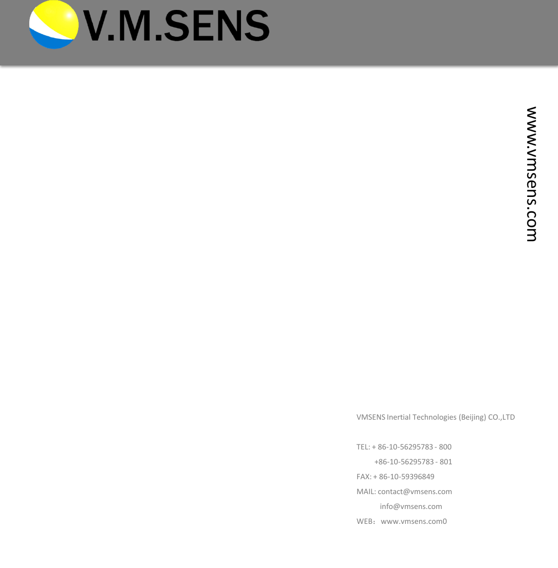 www.vmsens.comVMSENS Inertial Technologies (Beijing) CO.,LTDTEL: + 86-10-56295783 - 800+86-10-56295783 - 801FAX: + 86-10-59396849MAIL: contact@vmsens.cominfo@vmsens.comWEB：www.vmsens.com0